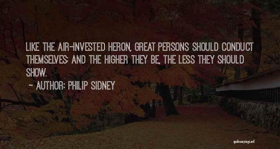 Philip Sidney Quotes: Like The Air-invested Heron, Great Persons Should Conduct Themselves; And The Higher They Be, The Less They Should Show.