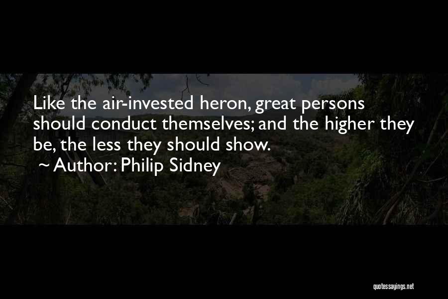 Philip Sidney Quotes: Like The Air-invested Heron, Great Persons Should Conduct Themselves; And The Higher They Be, The Less They Should Show.