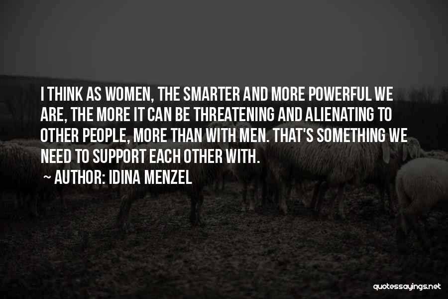 Idina Menzel Quotes: I Think As Women, The Smarter And More Powerful We Are, The More It Can Be Threatening And Alienating To