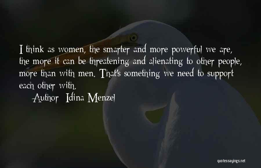 Idina Menzel Quotes: I Think As Women, The Smarter And More Powerful We Are, The More It Can Be Threatening And Alienating To
