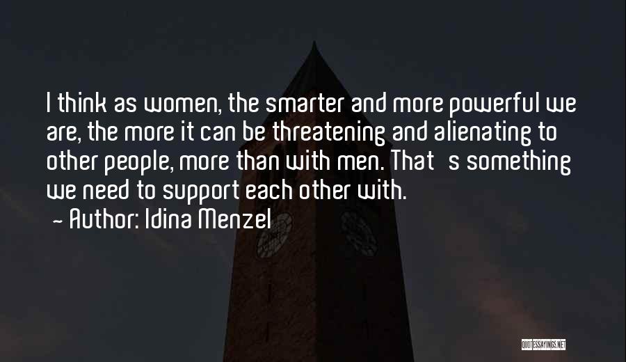 Idina Menzel Quotes: I Think As Women, The Smarter And More Powerful We Are, The More It Can Be Threatening And Alienating To