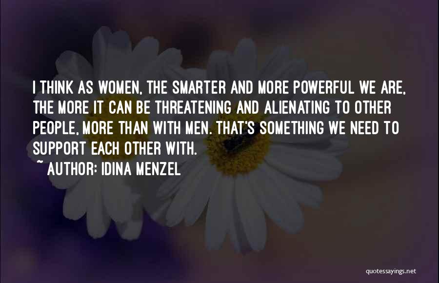 Idina Menzel Quotes: I Think As Women, The Smarter And More Powerful We Are, The More It Can Be Threatening And Alienating To
