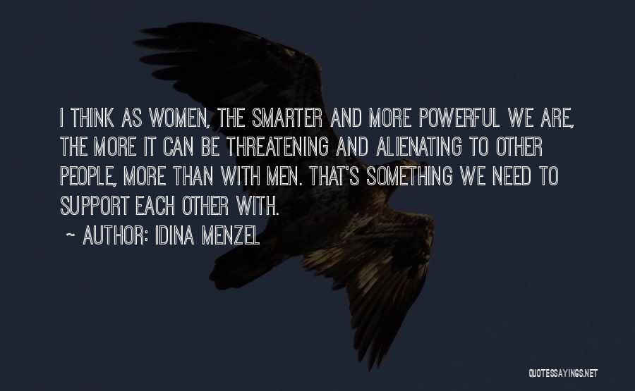 Idina Menzel Quotes: I Think As Women, The Smarter And More Powerful We Are, The More It Can Be Threatening And Alienating To