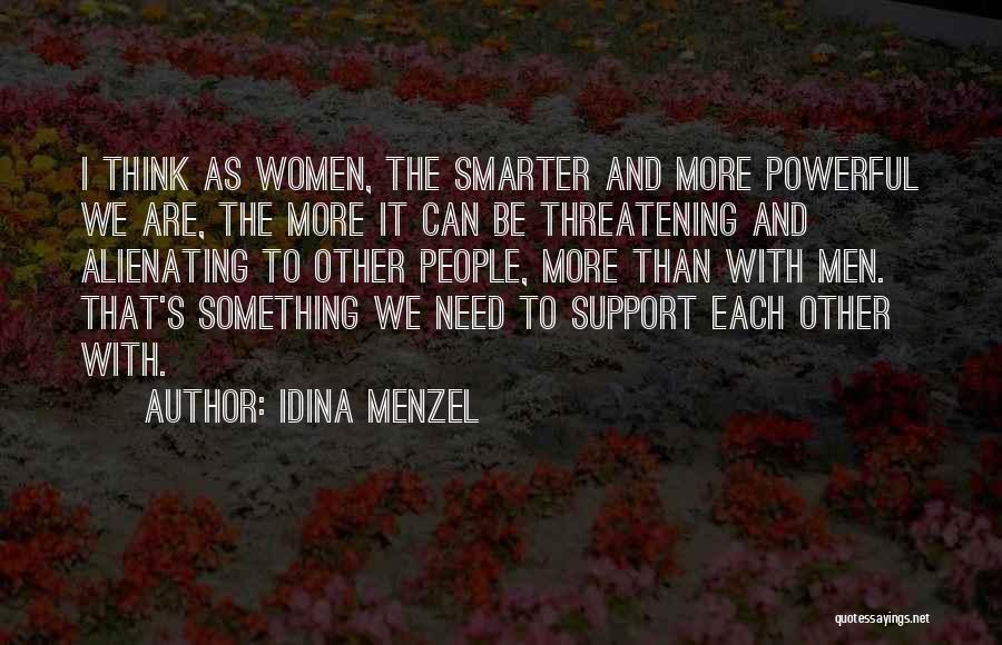 Idina Menzel Quotes: I Think As Women, The Smarter And More Powerful We Are, The More It Can Be Threatening And Alienating To