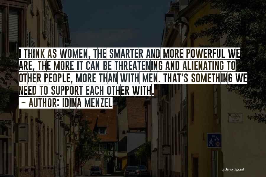 Idina Menzel Quotes: I Think As Women, The Smarter And More Powerful We Are, The More It Can Be Threatening And Alienating To