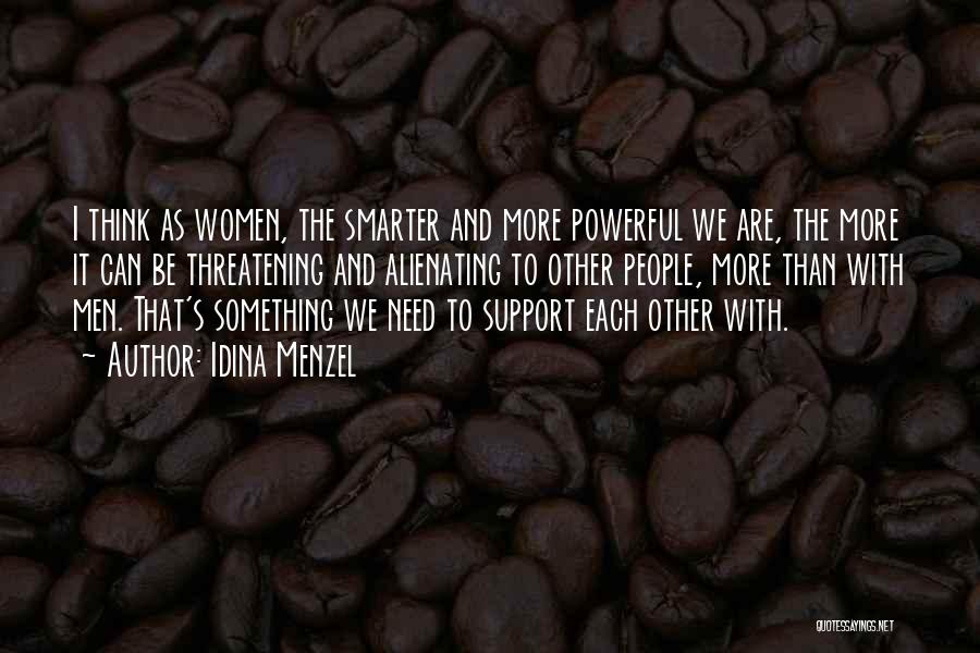 Idina Menzel Quotes: I Think As Women, The Smarter And More Powerful We Are, The More It Can Be Threatening And Alienating To