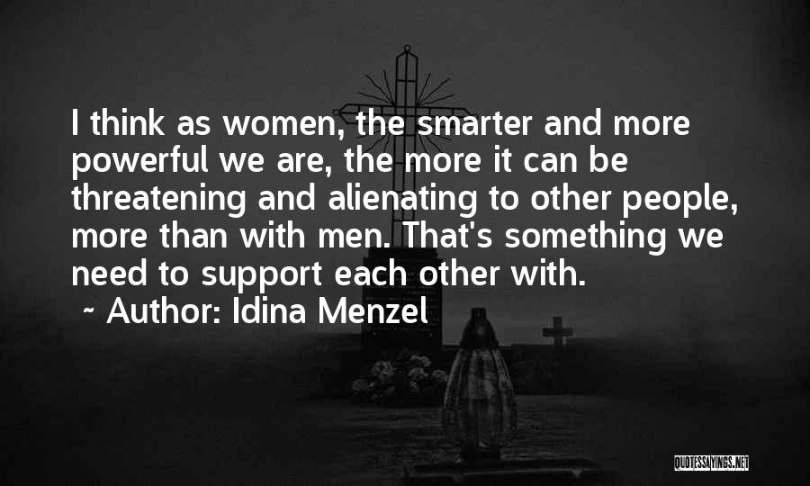 Idina Menzel Quotes: I Think As Women, The Smarter And More Powerful We Are, The More It Can Be Threatening And Alienating To
