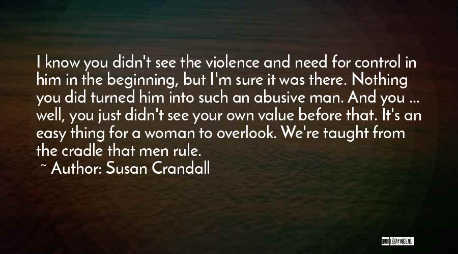 Susan Crandall Quotes: I Know You Didn't See The Violence And Need For Control In Him In The Beginning, But I'm Sure It