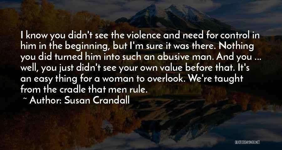 Susan Crandall Quotes: I Know You Didn't See The Violence And Need For Control In Him In The Beginning, But I'm Sure It