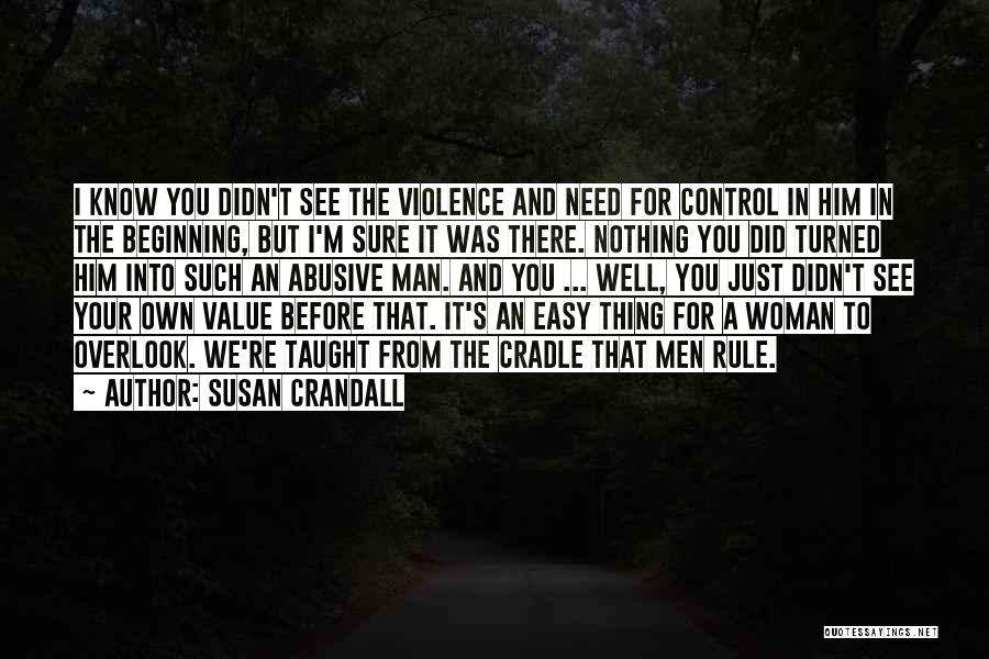 Susan Crandall Quotes: I Know You Didn't See The Violence And Need For Control In Him In The Beginning, But I'm Sure It