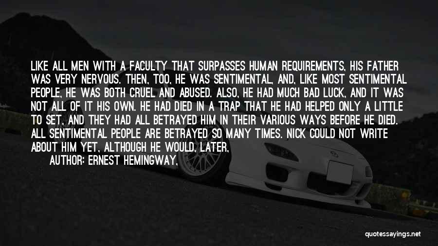 Ernest Hemingway, Quotes: Like All Men With A Faculty That Surpasses Human Requirements, His Father Was Very Nervous. Then, Too, He Was Sentimental,