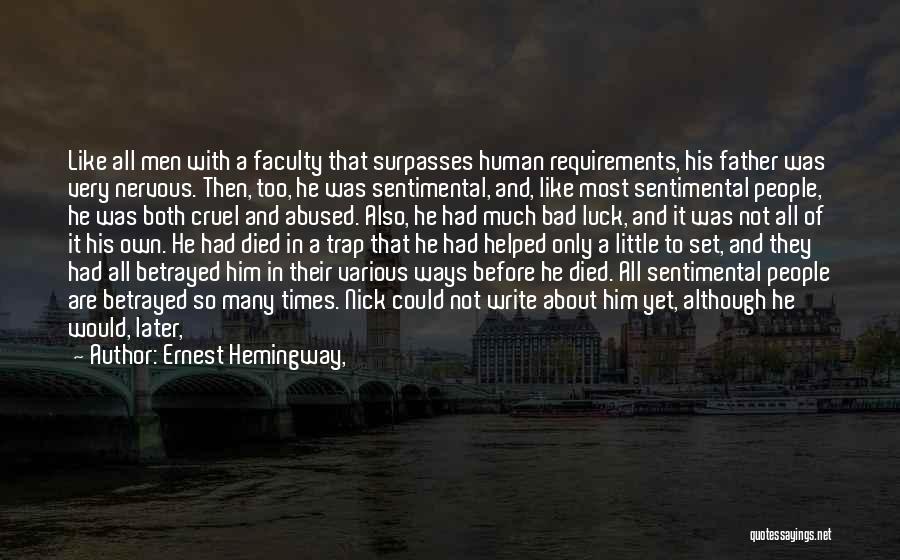 Ernest Hemingway, Quotes: Like All Men With A Faculty That Surpasses Human Requirements, His Father Was Very Nervous. Then, Too, He Was Sentimental,
