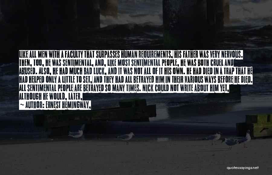 Ernest Hemingway, Quotes: Like All Men With A Faculty That Surpasses Human Requirements, His Father Was Very Nervous. Then, Too, He Was Sentimental,