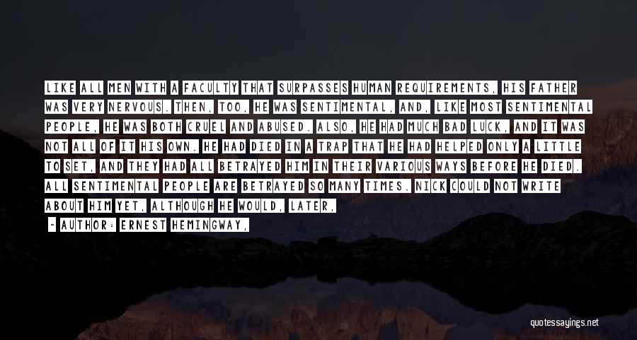 Ernest Hemingway, Quotes: Like All Men With A Faculty That Surpasses Human Requirements, His Father Was Very Nervous. Then, Too, He Was Sentimental,