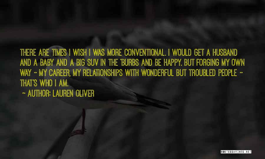 Lauren Oliver Quotes: There Are Times I Wish I Was More Conventional. I Would Get A Husband And A Baby And A Big