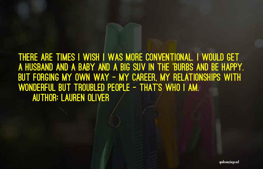 Lauren Oliver Quotes: There Are Times I Wish I Was More Conventional. I Would Get A Husband And A Baby And A Big