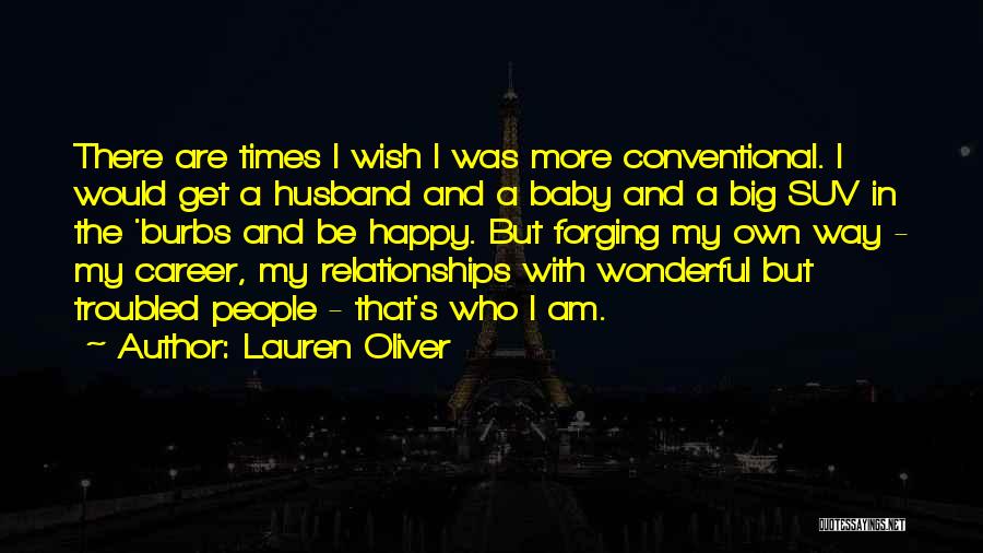 Lauren Oliver Quotes: There Are Times I Wish I Was More Conventional. I Would Get A Husband And A Baby And A Big