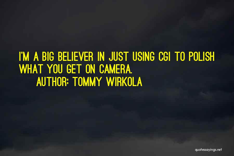 Tommy Wirkola Quotes: I'm A Big Believer In Just Using Cgi To Polish What You Get On Camera.