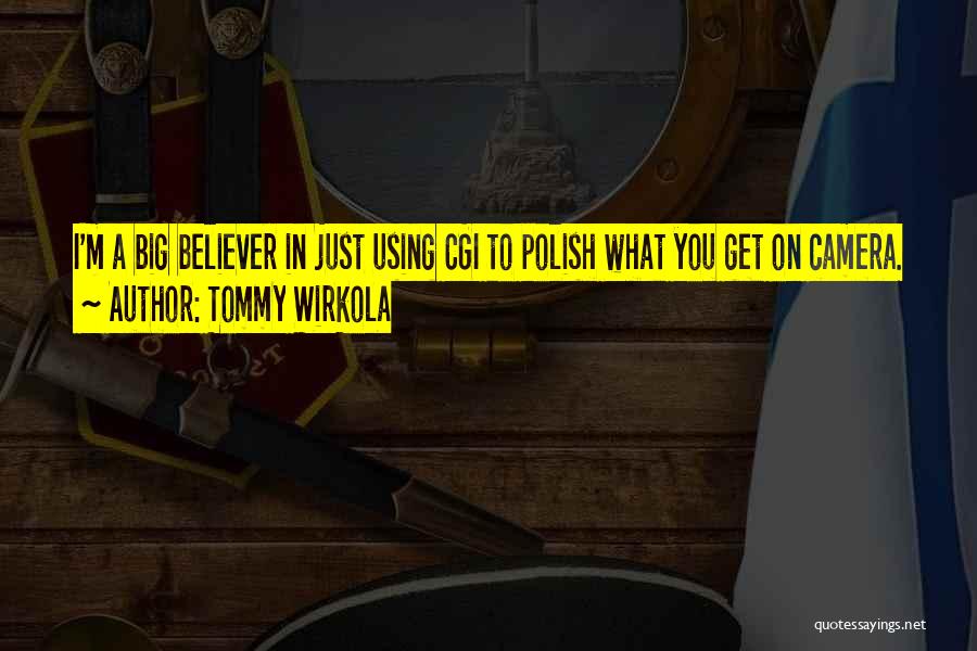 Tommy Wirkola Quotes: I'm A Big Believer In Just Using Cgi To Polish What You Get On Camera.