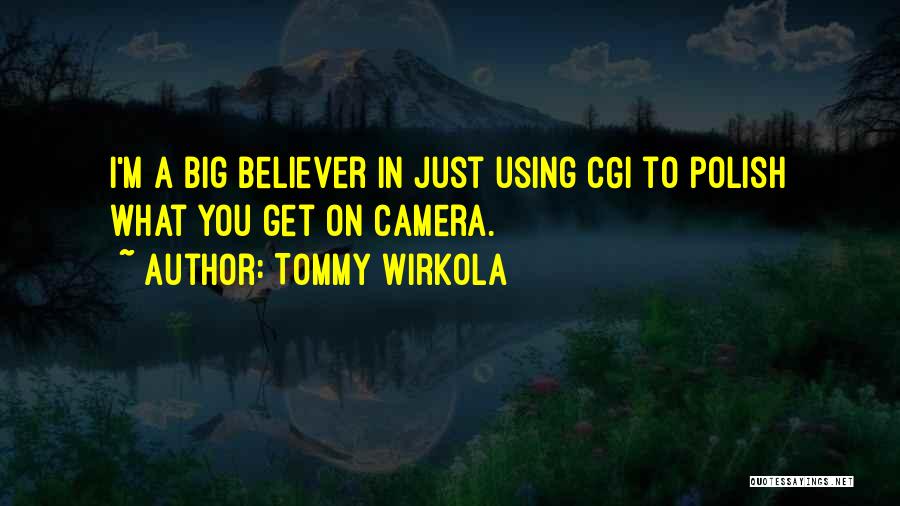 Tommy Wirkola Quotes: I'm A Big Believer In Just Using Cgi To Polish What You Get On Camera.