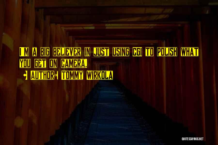 Tommy Wirkola Quotes: I'm A Big Believer In Just Using Cgi To Polish What You Get On Camera.