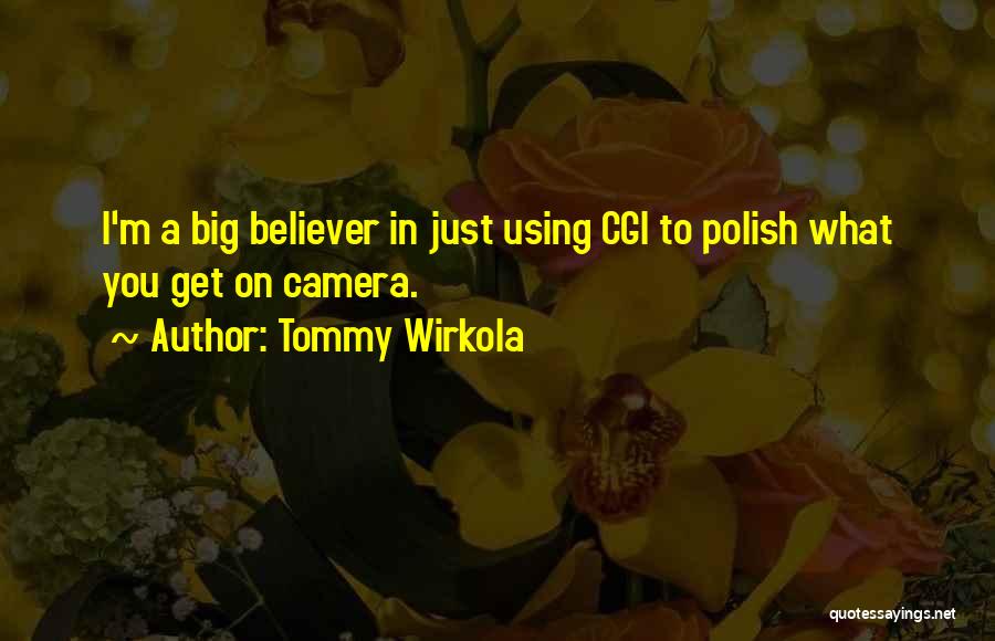 Tommy Wirkola Quotes: I'm A Big Believer In Just Using Cgi To Polish What You Get On Camera.