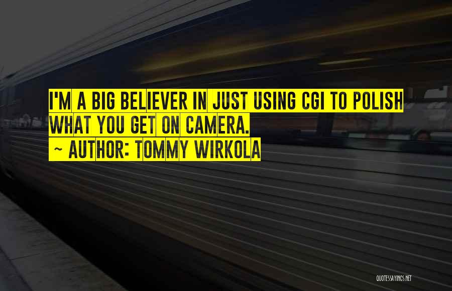 Tommy Wirkola Quotes: I'm A Big Believer In Just Using Cgi To Polish What You Get On Camera.