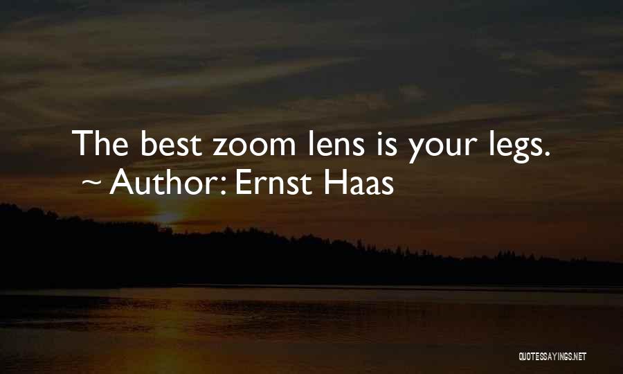Ernst Haas Quotes: The Best Zoom Lens Is Your Legs.