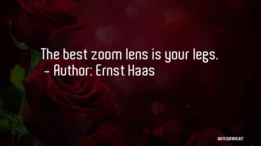 Ernst Haas Quotes: The Best Zoom Lens Is Your Legs.