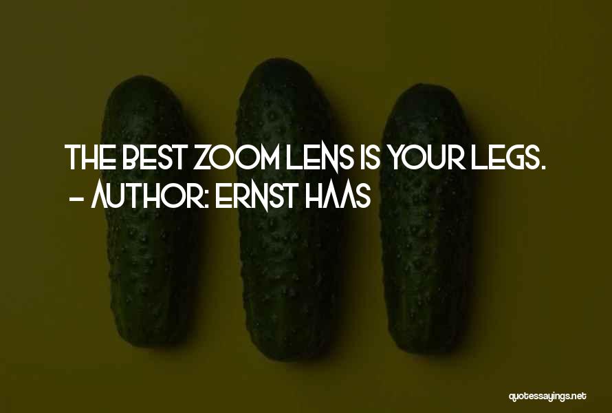 Ernst Haas Quotes: The Best Zoom Lens Is Your Legs.