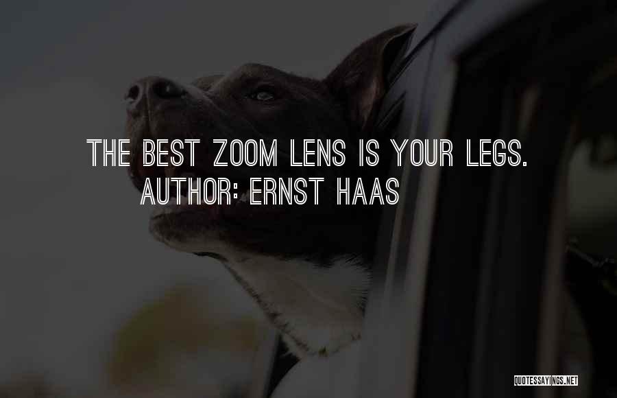 Ernst Haas Quotes: The Best Zoom Lens Is Your Legs.