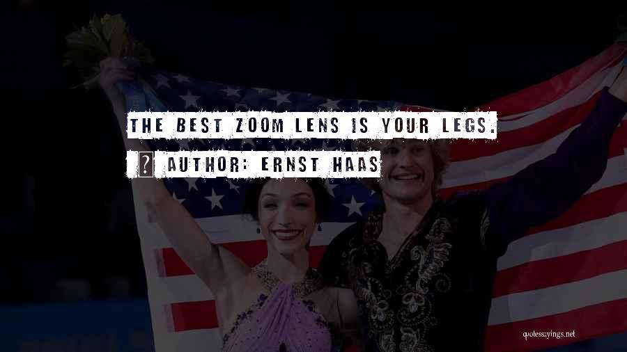 Ernst Haas Quotes: The Best Zoom Lens Is Your Legs.