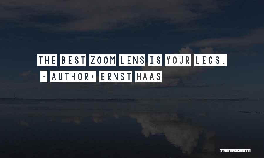 Ernst Haas Quotes: The Best Zoom Lens Is Your Legs.