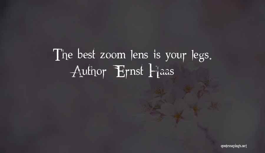 Ernst Haas Quotes: The Best Zoom Lens Is Your Legs.