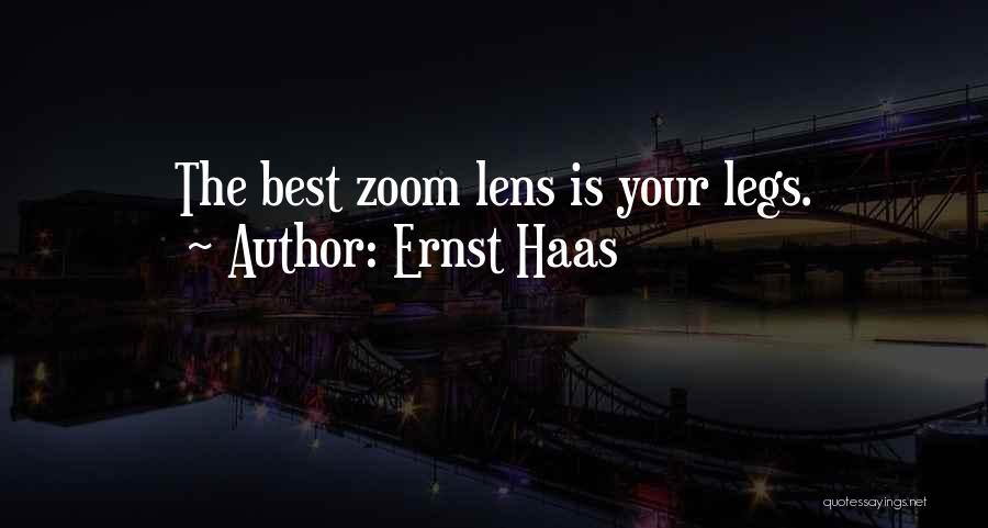 Ernst Haas Quotes: The Best Zoom Lens Is Your Legs.