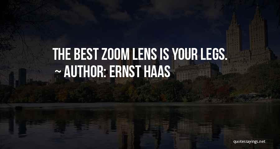 Ernst Haas Quotes: The Best Zoom Lens Is Your Legs.