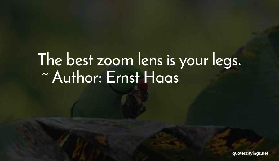 Ernst Haas Quotes: The Best Zoom Lens Is Your Legs.
