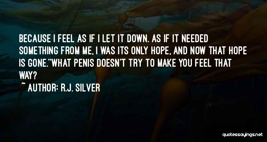 R.J. Silver Quotes: Because I Feel As If I Let It Down. As If It Needed Something From Me, I Was Its Only
