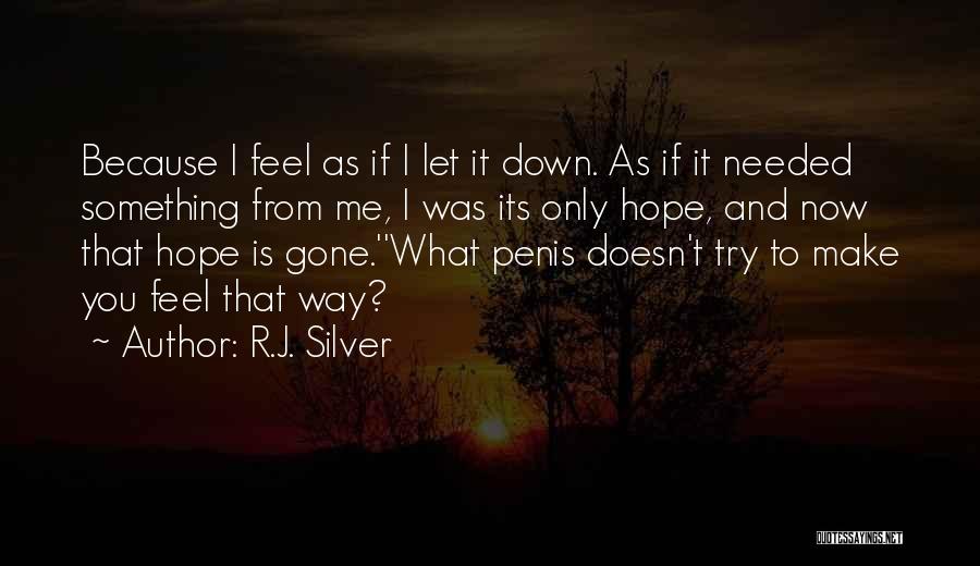 R.J. Silver Quotes: Because I Feel As If I Let It Down. As If It Needed Something From Me, I Was Its Only