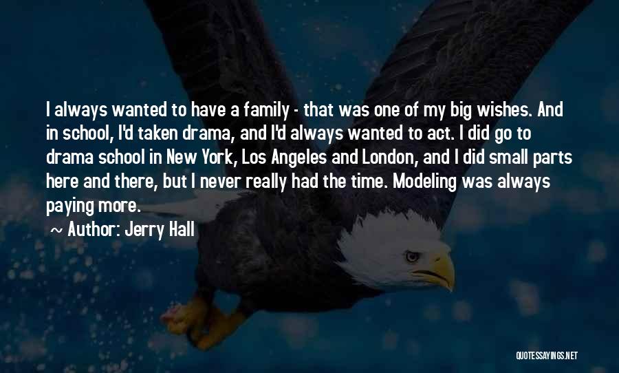 Jerry Hall Quotes: I Always Wanted To Have A Family - That Was One Of My Big Wishes. And In School, I'd Taken