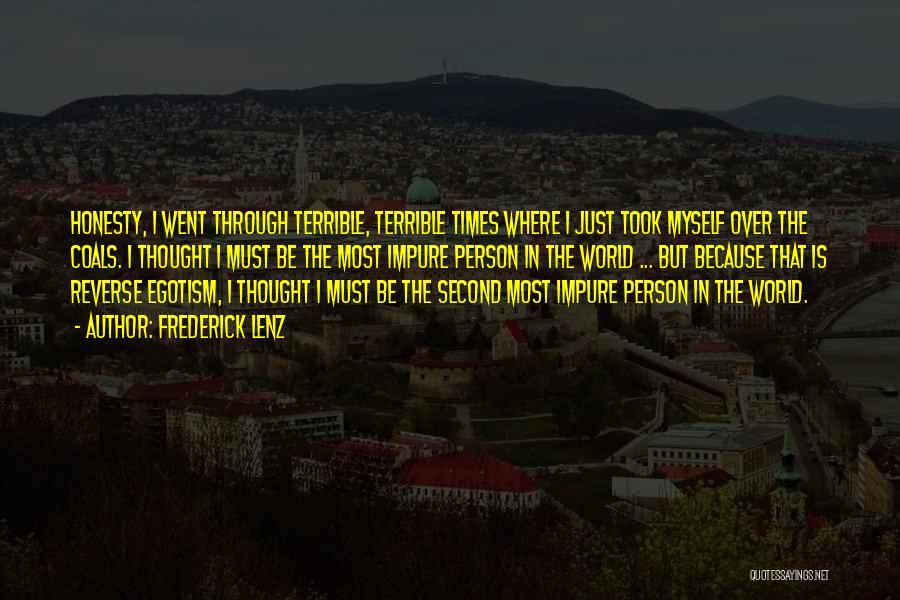 Frederick Lenz Quotes: Honesty, I Went Through Terrible, Terrible Times Where I Just Took Myself Over The Coals. I Thought I Must Be