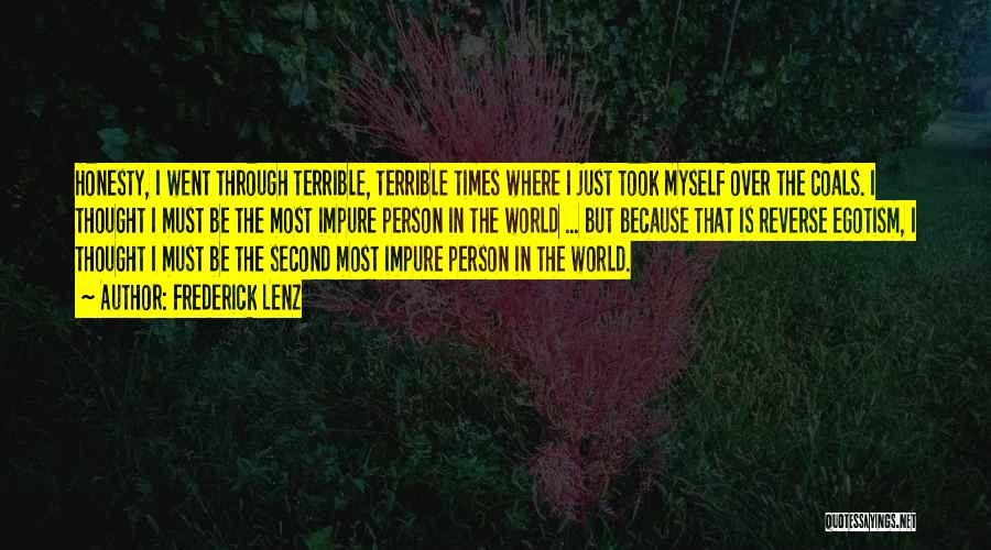 Frederick Lenz Quotes: Honesty, I Went Through Terrible, Terrible Times Where I Just Took Myself Over The Coals. I Thought I Must Be