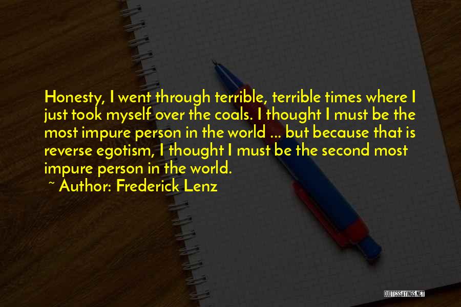 Frederick Lenz Quotes: Honesty, I Went Through Terrible, Terrible Times Where I Just Took Myself Over The Coals. I Thought I Must Be