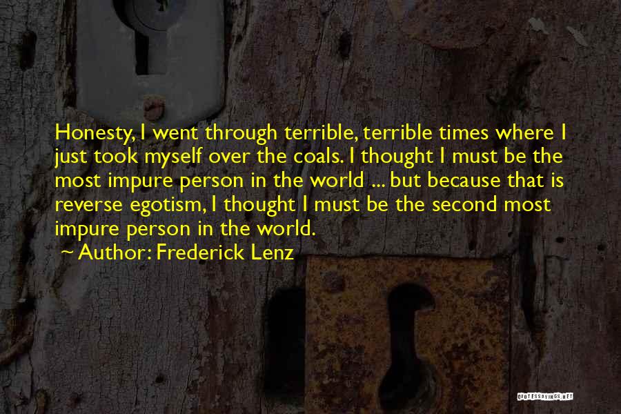 Frederick Lenz Quotes: Honesty, I Went Through Terrible, Terrible Times Where I Just Took Myself Over The Coals. I Thought I Must Be