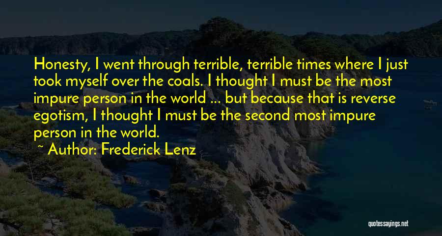 Frederick Lenz Quotes: Honesty, I Went Through Terrible, Terrible Times Where I Just Took Myself Over The Coals. I Thought I Must Be