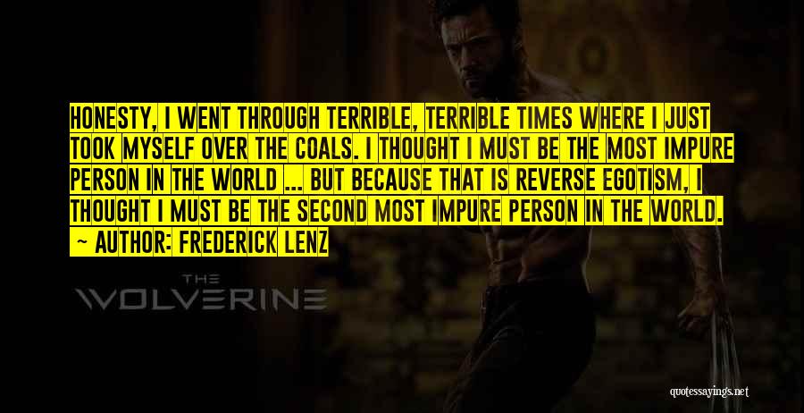 Frederick Lenz Quotes: Honesty, I Went Through Terrible, Terrible Times Where I Just Took Myself Over The Coals. I Thought I Must Be