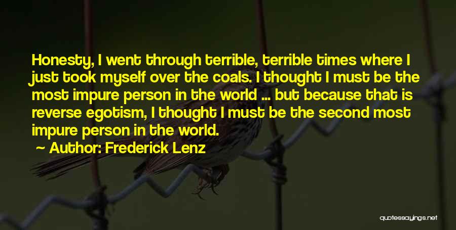 Frederick Lenz Quotes: Honesty, I Went Through Terrible, Terrible Times Where I Just Took Myself Over The Coals. I Thought I Must Be