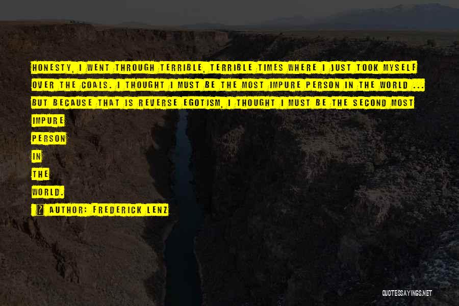 Frederick Lenz Quotes: Honesty, I Went Through Terrible, Terrible Times Where I Just Took Myself Over The Coals. I Thought I Must Be
