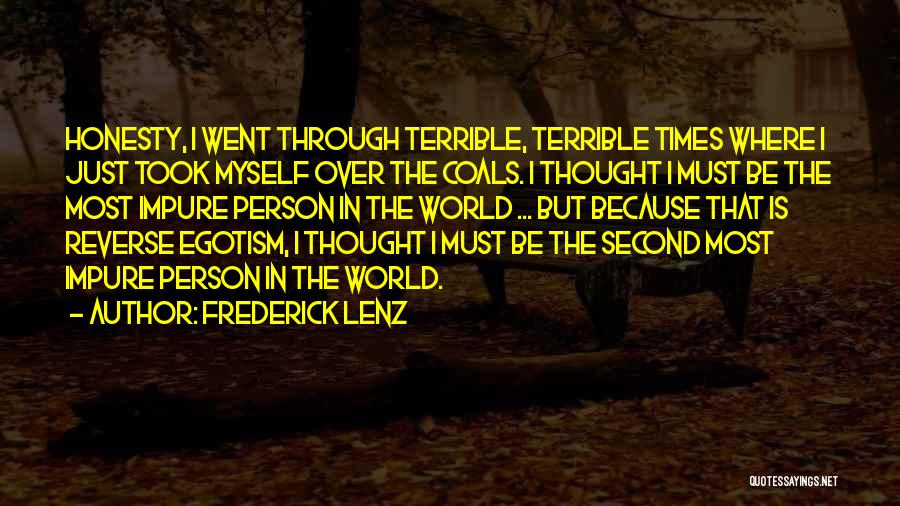 Frederick Lenz Quotes: Honesty, I Went Through Terrible, Terrible Times Where I Just Took Myself Over The Coals. I Thought I Must Be