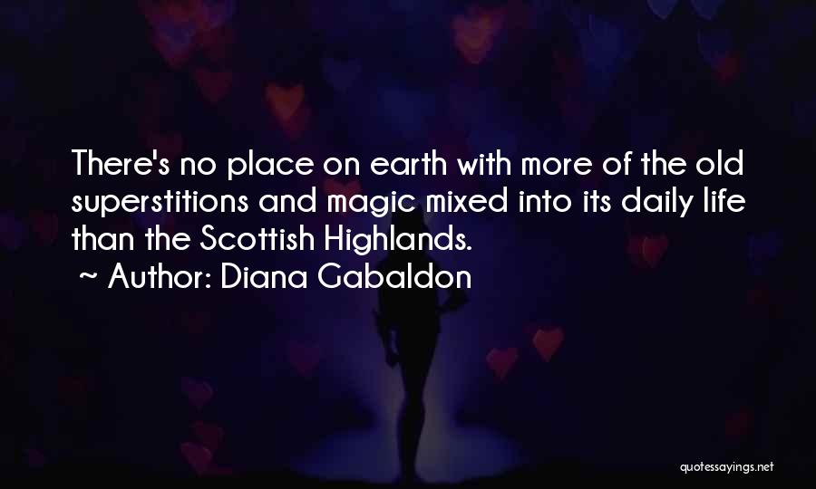 Diana Gabaldon Quotes: There's No Place On Earth With More Of The Old Superstitions And Magic Mixed Into Its Daily Life Than The